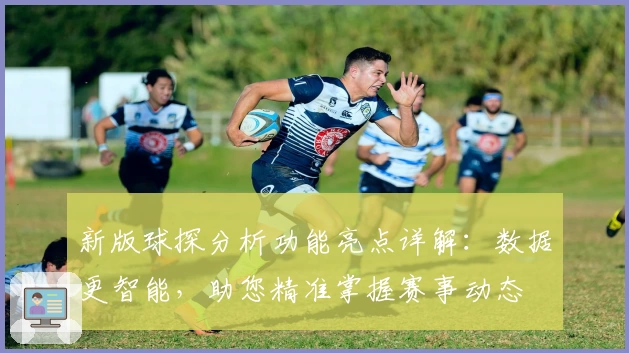 新版球探分析功能亮点详解：数据更智能，助您精准掌握赛事动态
