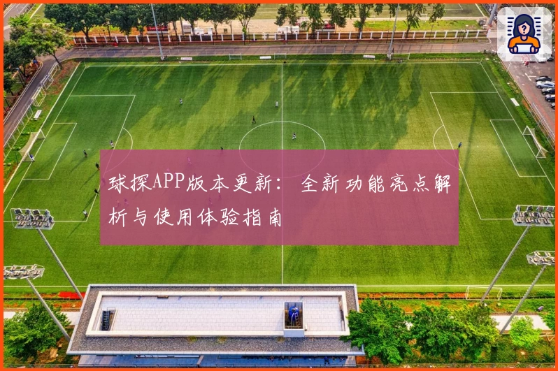 球探APP版本更新：全新功能亮点解析与使用体验指南