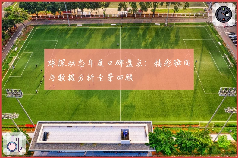 球探动态年度口碑盘点:精彩瞬间与数据分析全景回顾